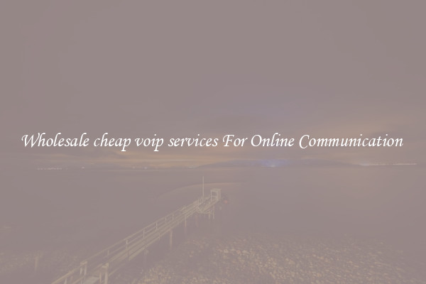 Wholesale cheap voip services For Online Communication 