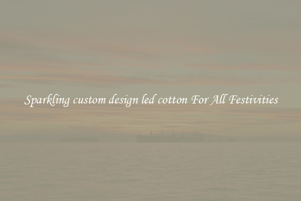 Sparkling custom design led cotton For All Festivities
