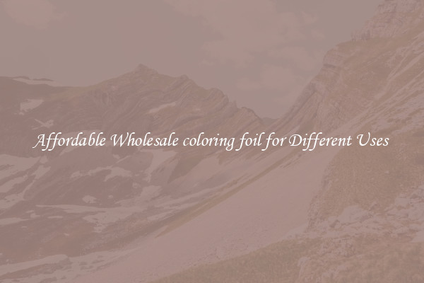 Affordable Wholesale coloring foil for Different Uses 