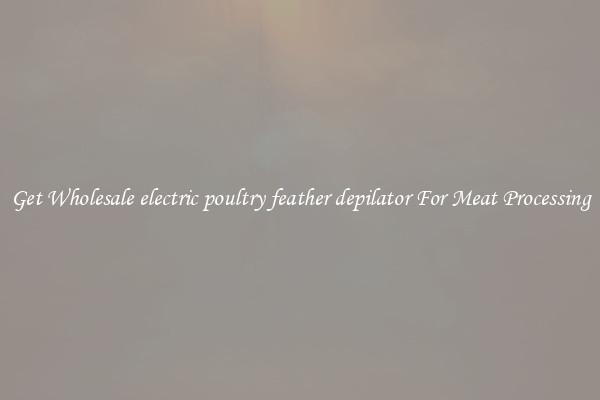 Get Wholesale electric poultry feather depilator For Meat Processing