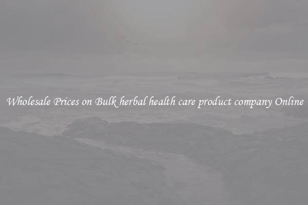 Wholesale Prices on Bulk herbal health care product company Online