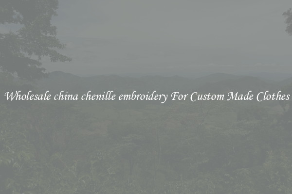 Wholesale china chenille embroidery For Custom Made Clothes