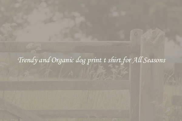 Trendy and Organic dog print t shirt for All Seasons