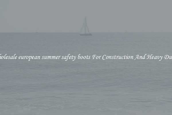 Buy Wholesale european summer safety boots For Construction And Heavy Duty Work