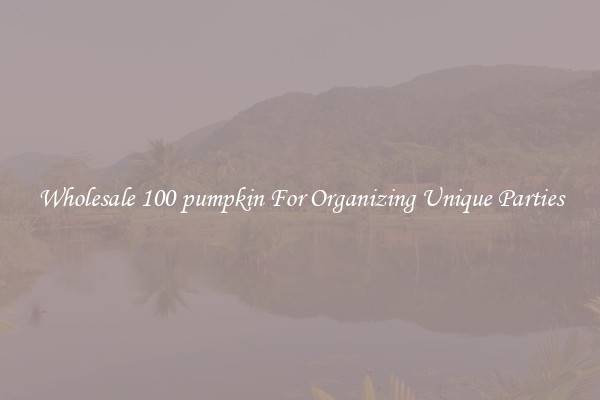 Wholesale 100 pumpkin For Organizing Unique Parties