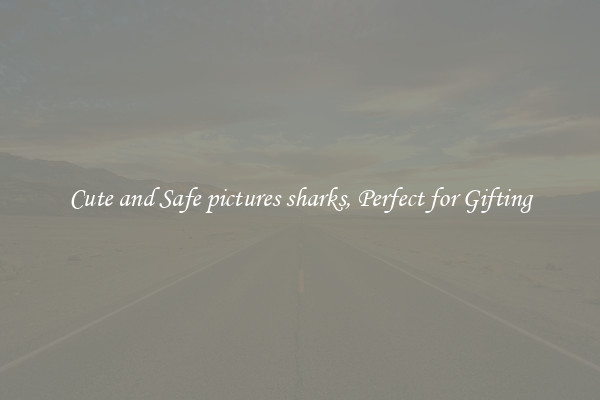 Cute and Safe pictures sharks, Perfect for Gifting