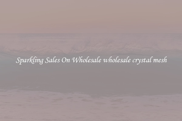 Sparkling Sales On Wholesale wholesale crystal mesh