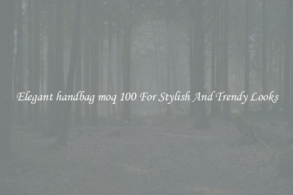 Elegant handbag moq 100 For Stylish And Trendy Looks