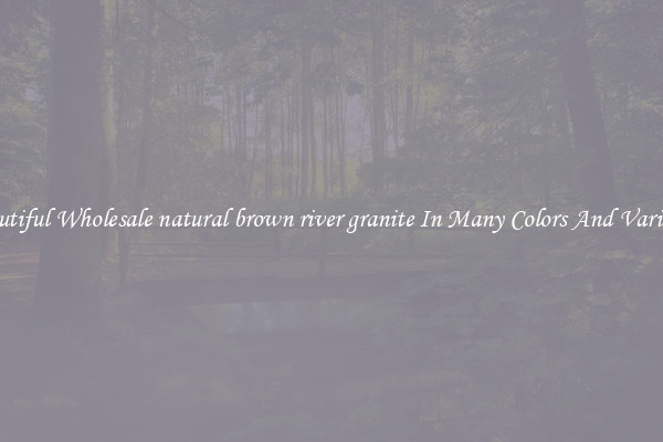 Beautiful Wholesale natural brown river granite In Many Colors And Varieties