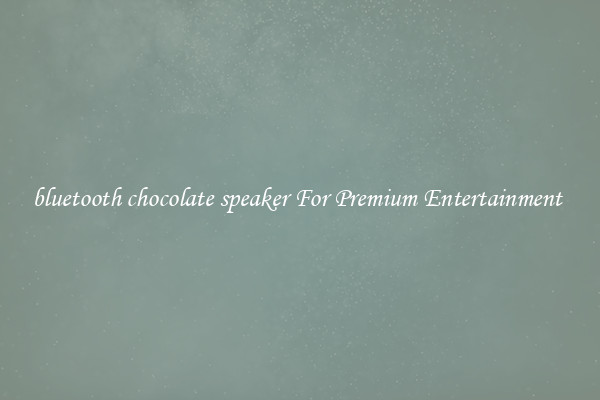 bluetooth chocolate speaker For Premium Entertainment 