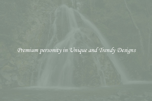 Premium personity in Unique and Trendy Designs