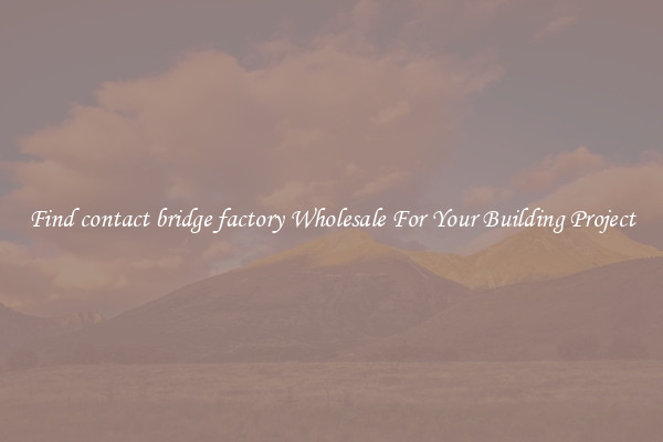 Find contact bridge factory Wholesale For Your Building Project