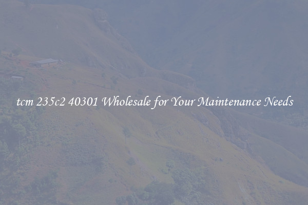 tcm 235c2 40301 Wholesale for Your Maintenance Needs