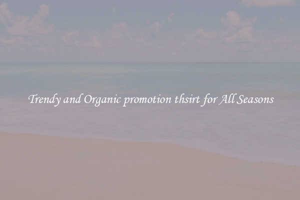 Trendy and Organic promotion thsirt for All Seasons