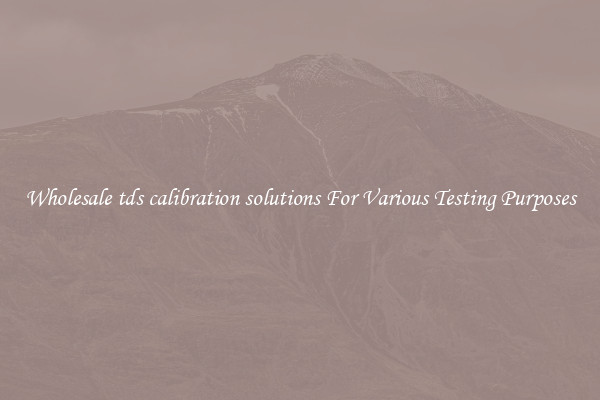 Wholesale tds calibration solutions For Various Testing Purposes