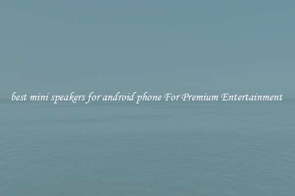 best mini speakers for android phone For Premium Entertainment 