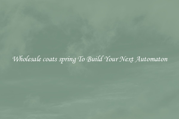 Wholesale coats spring To Build Your Next Automaton