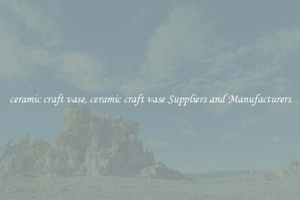 ceramic craft vase, ceramic craft vase Suppliers and Manufacturers