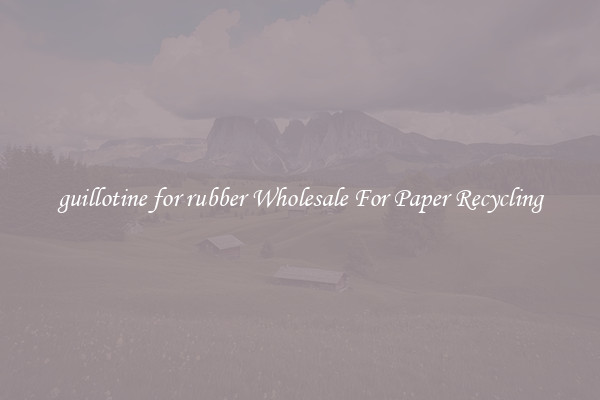 guillotine for rubber Wholesale For Paper Recycling
