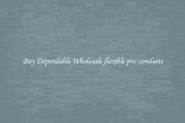 Buy Dependable Wholesale flexible pvc conduits