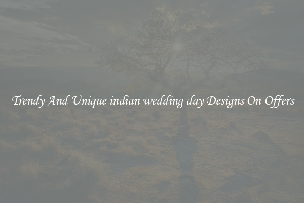 Trendy And Unique indian wedding day Designs On Offers