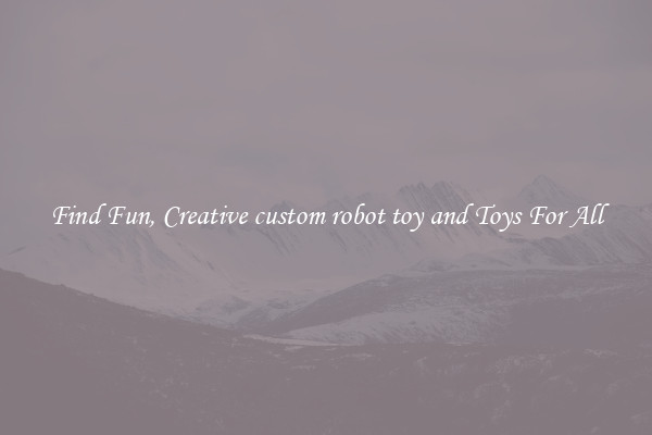 Find Fun, Creative custom robot toy and Toys For All