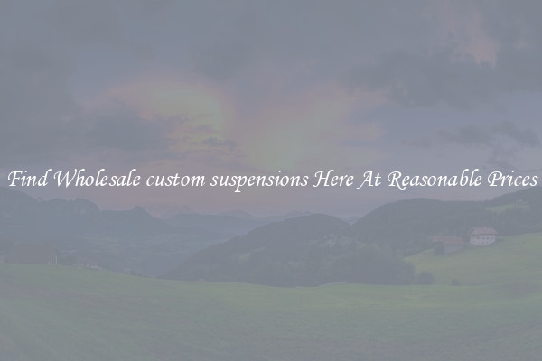 Find Wholesale custom suspensions Here At Reasonable Prices