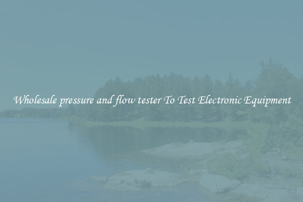 Wholesale pressure and flow tester To Test Electronic Equipment