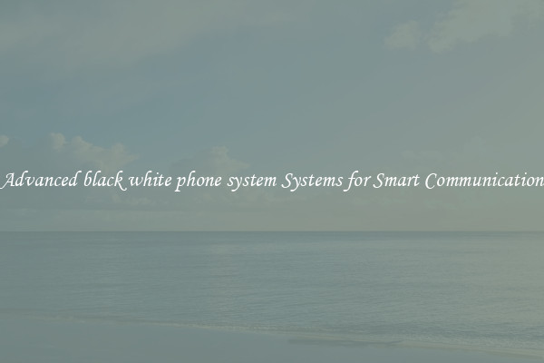 Advanced black white phone system Systems for Smart Communication