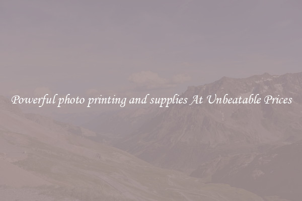 Powerful photo printing and supplies At Unbeatable Prices