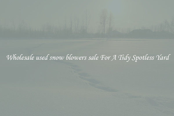 Wholesale used snow blowers sale For A Tidy Spotless Yard