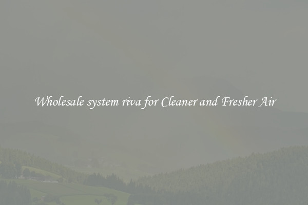 Wholesale system riva for Cleaner and Fresher Air