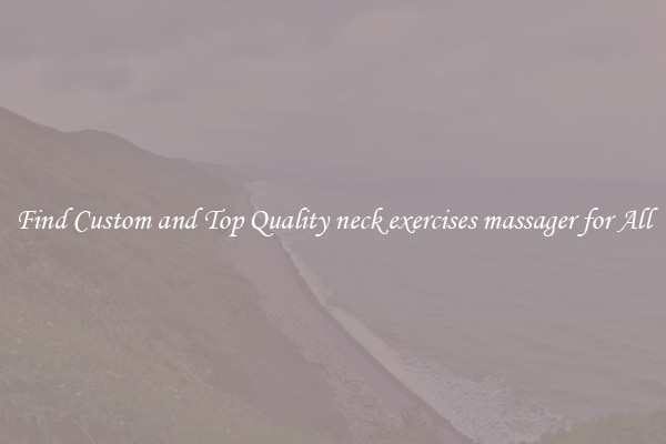 Find Custom and Top Quality neck exercises massager for All