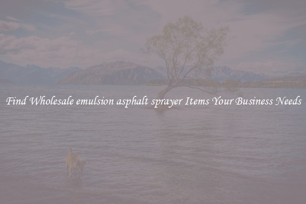 Find Wholesale emulsion asphalt sprayer Items Your Business Needs