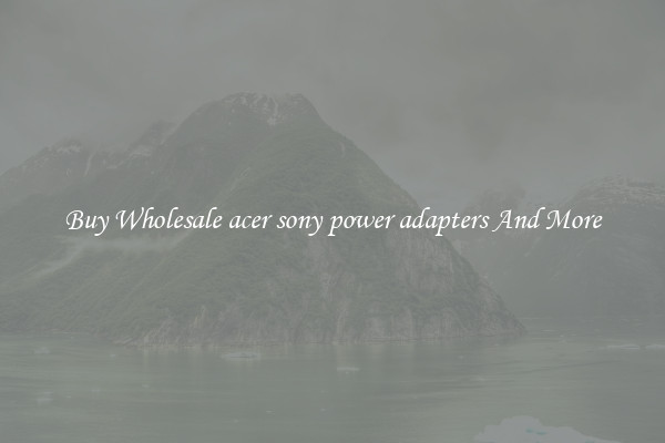 Buy Wholesale acer sony power adapters And More