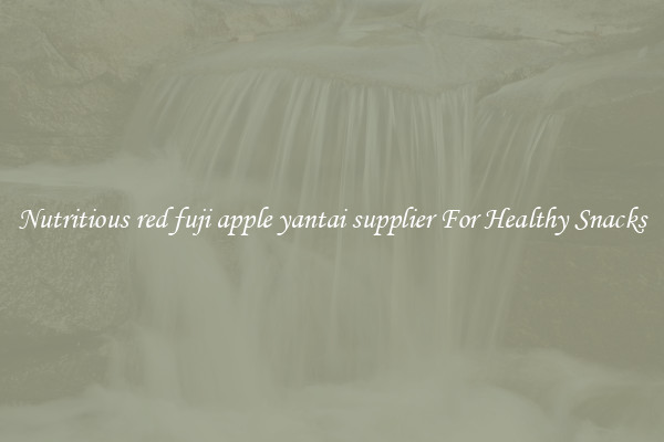 Nutritious red fuji apple yantai supplier For Healthy Snacks