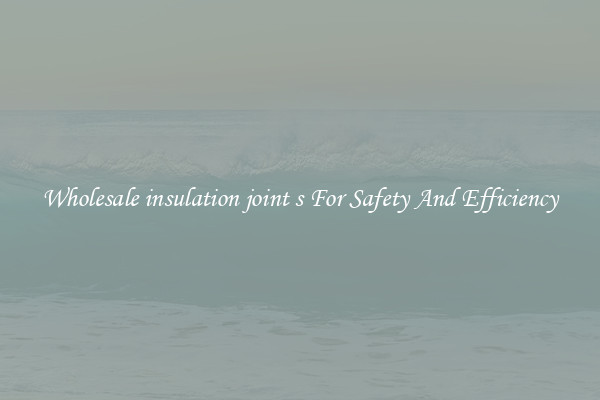 Wholesale insulation joint s For Safety And Efficiency