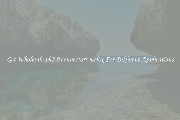 Get Wholesale ph2.0 connectors molex For Different Applications