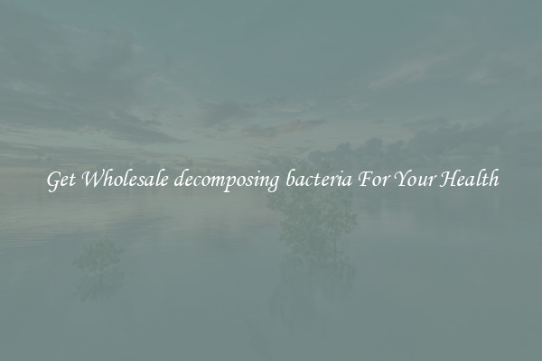 Get Wholesale decomposing bacteria For Your Health