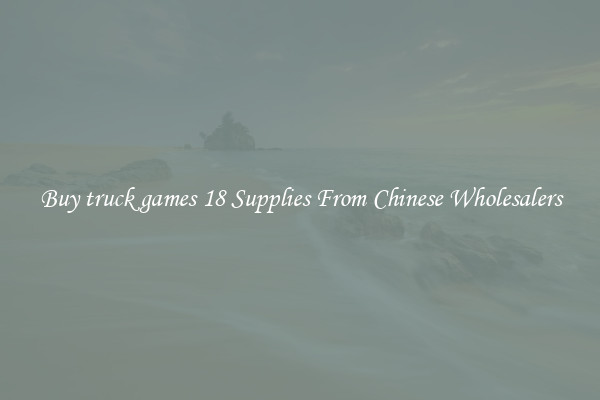 Buy truck games 18 Supplies From Chinese Wholesalers