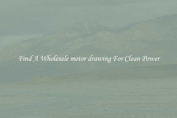 Find A Wholesale motor drawing For Clean Power