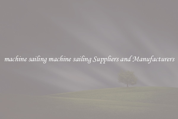 machine sailing machine sailing Suppliers and Manufacturers
