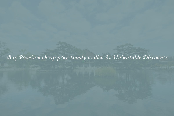 Buy Premium cheap price trendy wallet At Unbeatable Discounts
