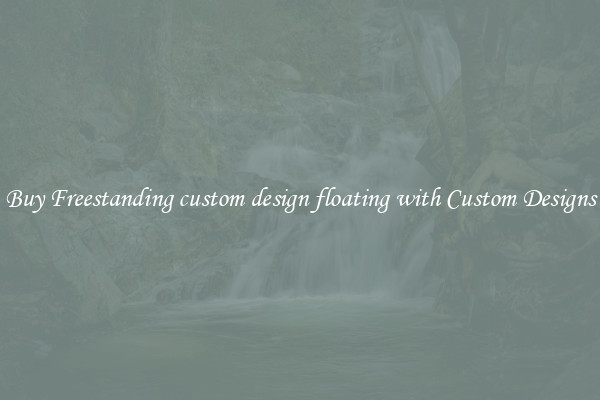 Buy Freestanding custom design floating with Custom Designs
