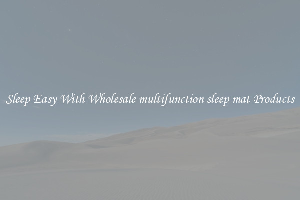 Sleep Easy With Wholesale multifunction sleep mat Products