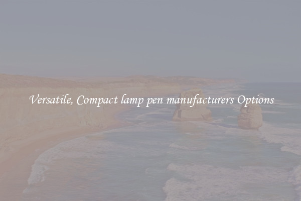 Versatile, Compact lamp pen manufacturers Options