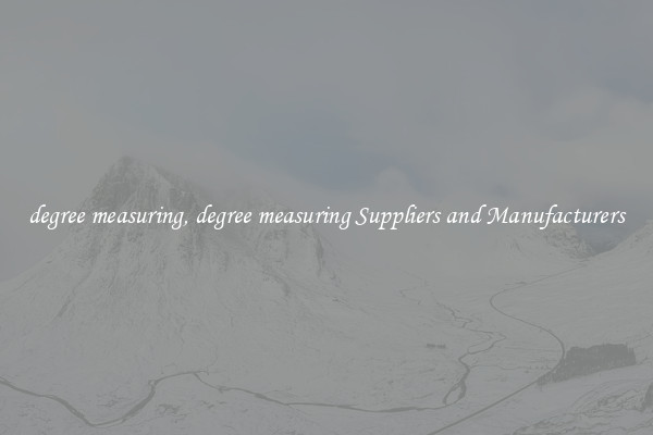 degree measuring, degree measuring Suppliers and Manufacturers