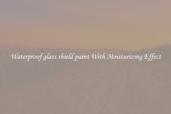 Waterproof glass shield paint With Moisturizing Effect