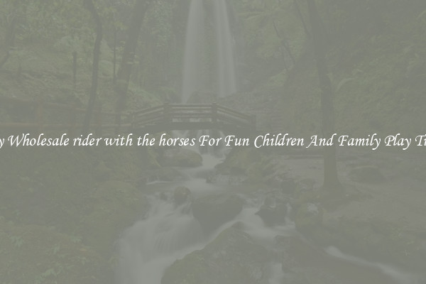 Buy Wholesale rider with the horses For Fun Children And Family Play Times