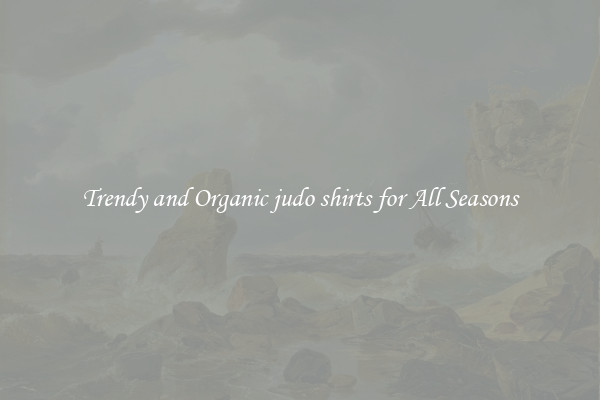 Trendy and Organic judo shirts for All Seasons